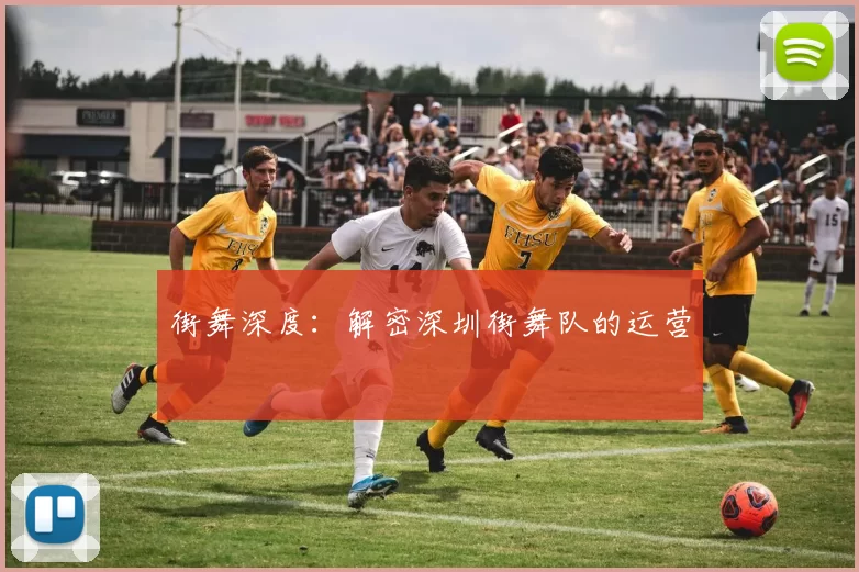 街舞深度：解密深圳街舞队的运营