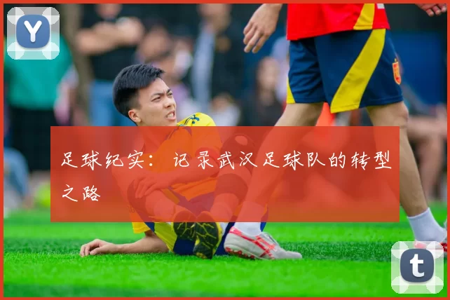 足球纪实：记录武汉足球队的转型之路
