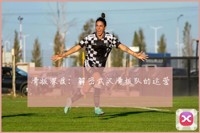 滑板深度：解密武汉滑板队的运营